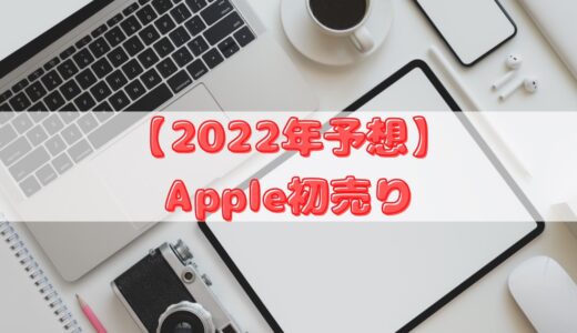 【2022年予想】Apple初売りのラインナップは？