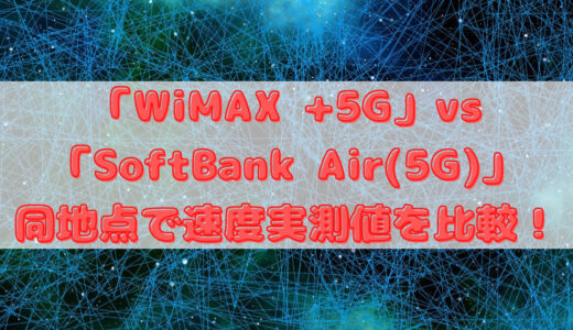 「WiMAX +5G」vs「SoftBank Air(5G)」同地点で速度実測値を比較！
