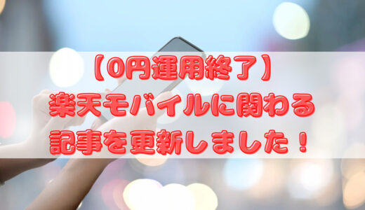 【0円運用終了】楽天モバイルに関わる記事を更新しました！