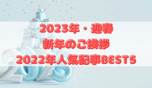【2023年・迎春】新年のご挨拶・2022年人気記事BEST5